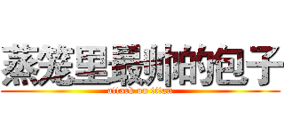 蒸笼里最帅的包子 (attack on titan)