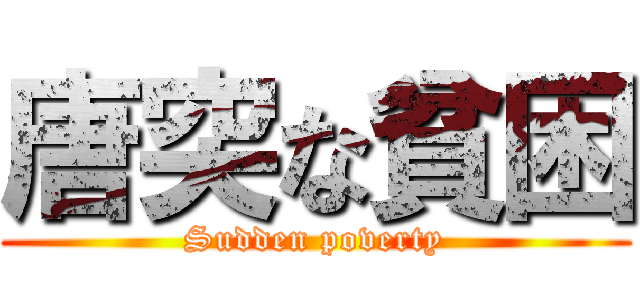 唐突な貧困 (Sudden poverty)