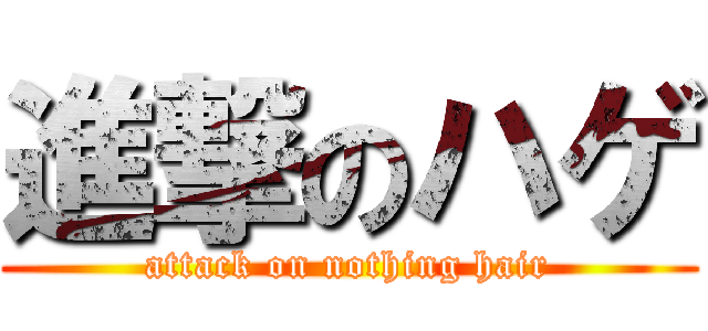 進撃のハゲ (attack on nothing hair)