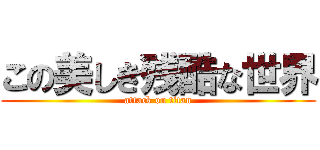この美しき残酷な世界 (attack on titan)