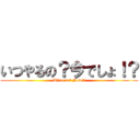 いつやるの？今でしょ！？ (When do? Now!?)