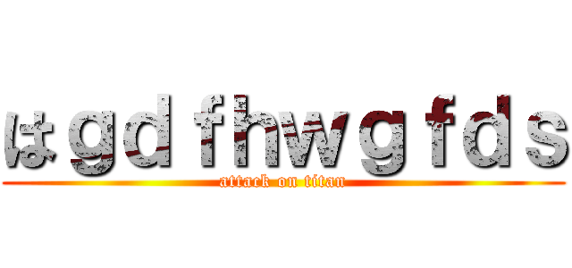 はｇｄｆｈｗｇｆｄｓ (attack on titan)