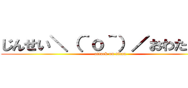 じんせい＼（＾ｏ＾）／おわたぁあ！ (attack on titan)