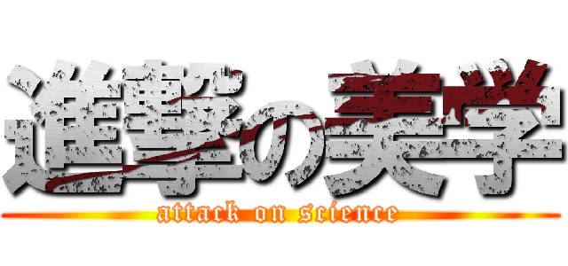 進撃の美学 (attack on science)