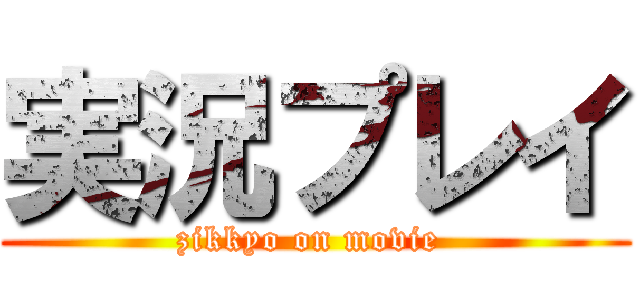 実況プレイ (zikkyo on movie )