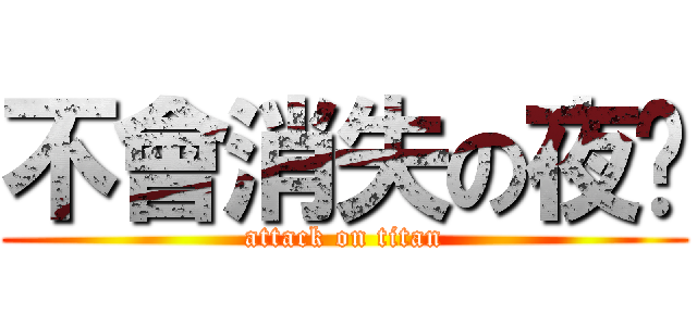 不會消失の夜晚 (attack on titan)