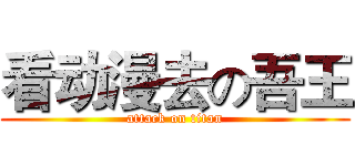 看动漫去の吾王 (attack on titan)