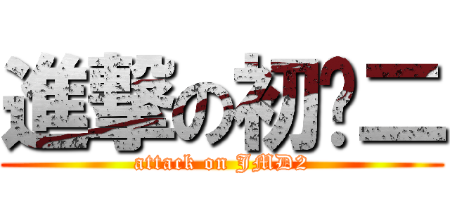 進撃の初㒃二 (attack on JMD2)