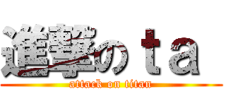 進撃のｔａ  (attack on titan)