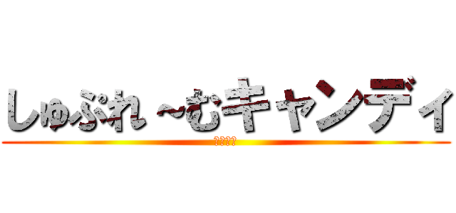 しゅぷれ～むキャンディ (完全攻略)