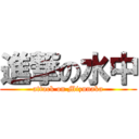 進撃の水中 (attack on Mizunaka)