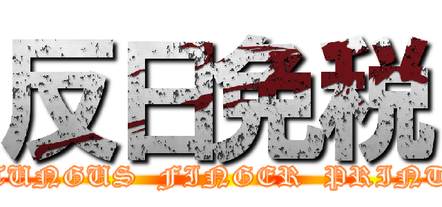 反日免税 (TUNGUS  FINGER  PRINT)