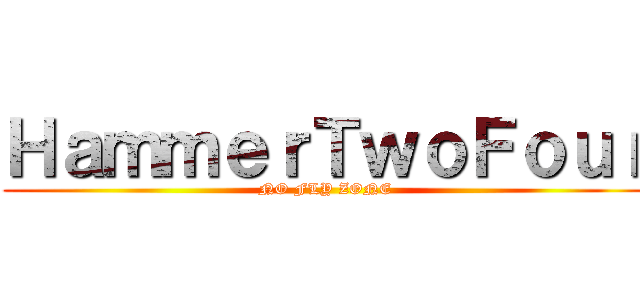 ＨａｍｍｅｒＴｗｏＦｏｕｒ (NO FLY ZONE)