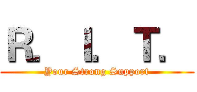 Ｒ．Ｉ．Ｔ． (Your Strong Support)