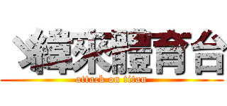 ゞ緯來體育台 (attack on titan)