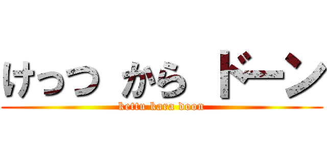 けっつ から ドーン (kettu kara doon)