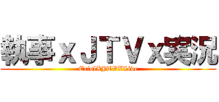 執事ｘＪＴＶｘ実況 (EriolXJTVXLive)