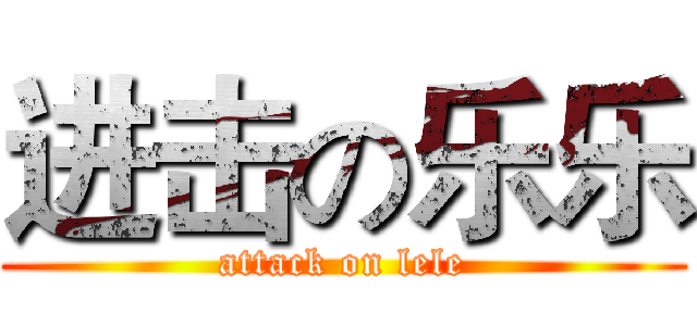 进击の乐乐 (attack on lele)