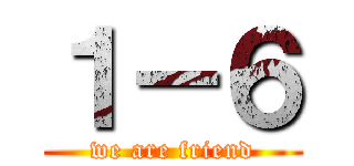 １－６ (we are friend)