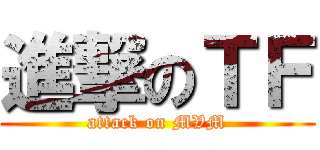 進撃のＴＦ (attack on MVM)