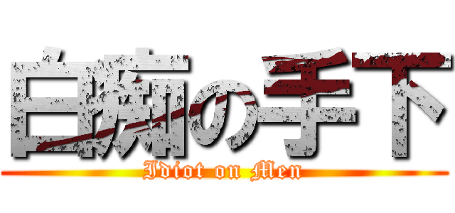 白痴の手下 (Idiot on Men)