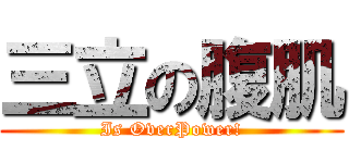 三立の腹肌 (Is OverPower!)