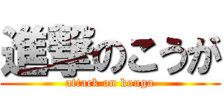 進撃のこうが (attack on kouga)