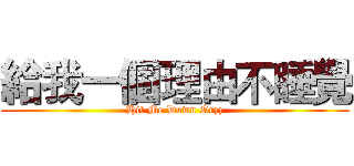 給我一個理由不睡覺 (Hit Me Down Orzz)