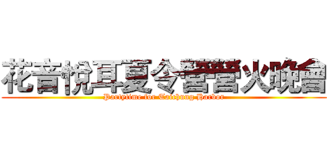 花音悅耳夏令營營火晚會 (Partytime for Taichung Harbor)
