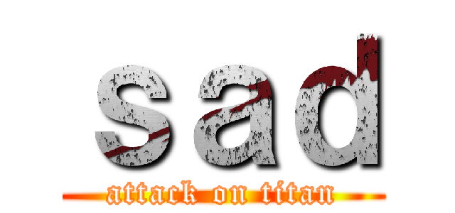 ｓａｄ (attack on titan)