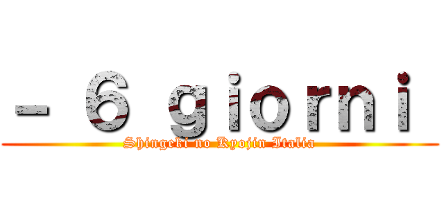 － ６ ｇｉｏｒｎｉ  (Shingeki no Kyojin Italia)