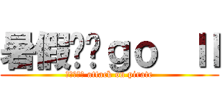 暑假趴趴ｇｏ  Ⅱ (進撃の海盜 attack on pirate)