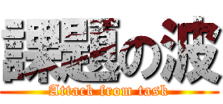 課題の波 (Attack from task)