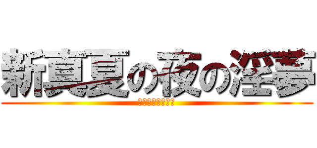 新真夏の夜の淫夢 (見たけりゃ見せ！)