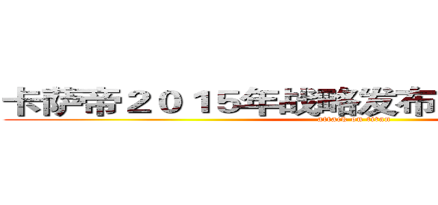 卡萨帝２０１５年战略发布青岛站活动方案 (attack on titan)