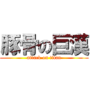 豚骨の巨漢 (attack on titan)