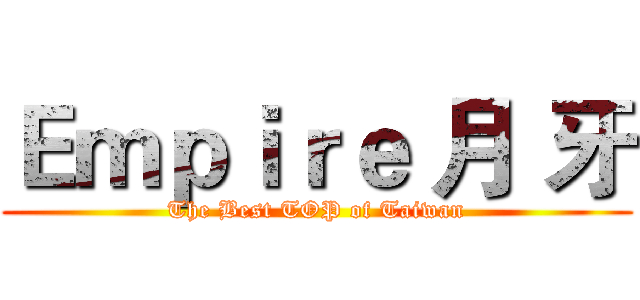 Ｅｍｐｉｒｅ 月 牙 (The Best TOP of Taiwan)