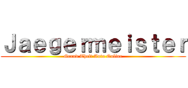 Ｊａｅｇｅｒｍｅｉｓｔｅｒ (Grand Theft Auto Online)