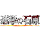 進撃の石原 (attack on 石原)