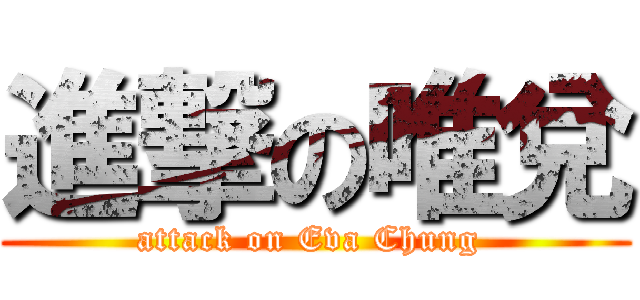 進撃の唯兌 (attack on Eva Chung )