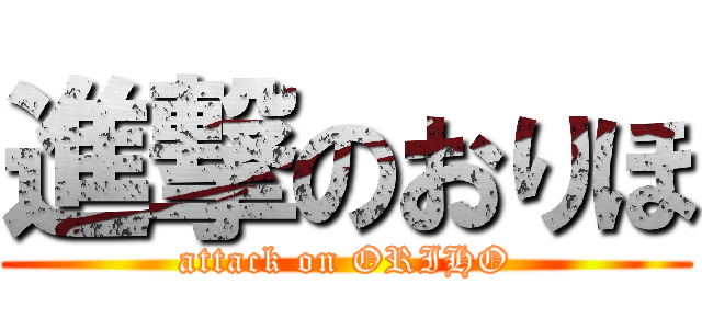 進撃のおりほ (attack on ORIHO)