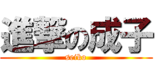 進撃の成子 (seiko)