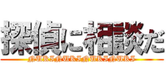 探偵に相談だ (NUKINUKINUKINUKI)