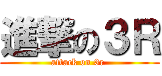 進撃の３Ｒ (attack on 3r )