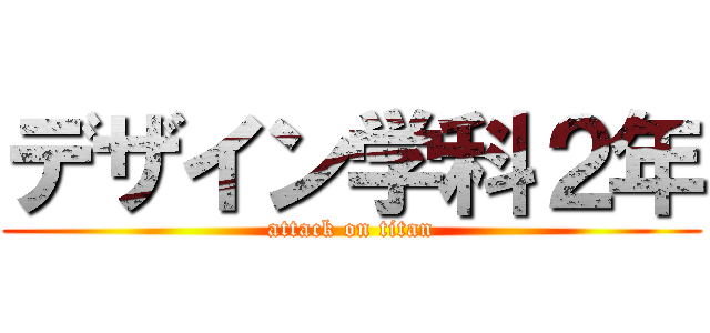 デザイン学科２年 (attack on titan)