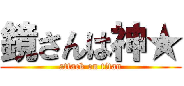 鏡さんは神★ (attack on titan)