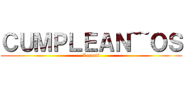 ＣＵＭＰＬＥＡＮ~~ＯＳ (Loremi)