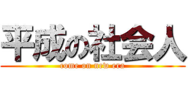 平成の社会人 (come on new era)