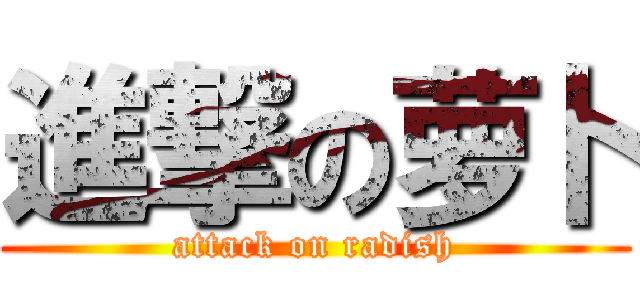 進撃の萝卜 (attack on radish)