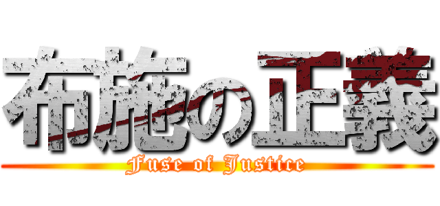 布施の正義 (Fuse of Justice)